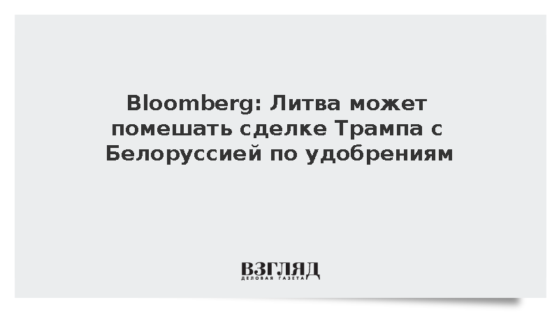 Bloomberg: Литва может помешать сделке Трампа с Белоруссией по удобрениям