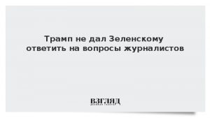 Трамп не дал Зеленскому ответить на вопросы журналистов