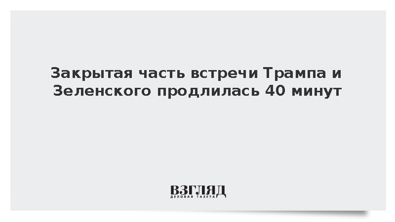 Закрытая часть встречи Трампа и Зеленского продлилась 40 минут