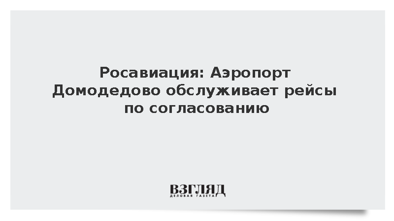 Росавиация: Аэропорт Домодедово обслуживает рейсы по согласованию