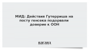 МИД: Действия Гутерриша на посту генсека подорвали доверие к ООН