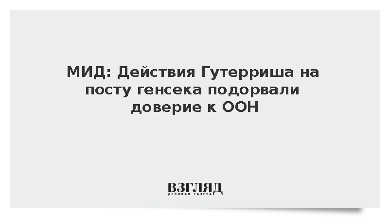 МИД: Действия Гутерриша на посту генсека подорвали доверие к ООН