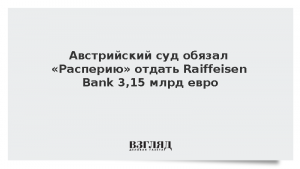 Австрийский суд обязал «Расперию» отдать Raiffeisen Bank 3,15 млрд евро