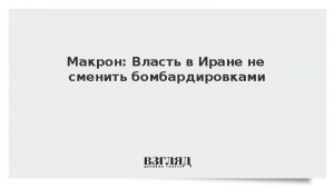 Макрон: Власть в Иране не сменить бомбардировками