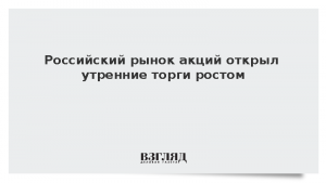 Российский рынок акций открыл утренние торги ростом