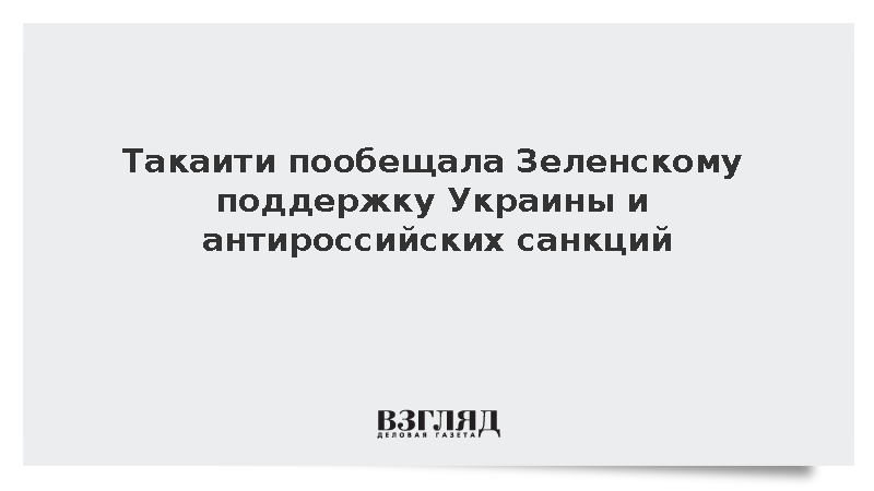 Такаити пообещала Зеленскому поддержку Украины и антироссийских санкций