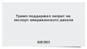 Трамп одобрил запрет на экспорт американского дизеля