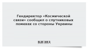 Гендиректор «Космической связи» сообщил о спутниковых помехах со стороны Украины