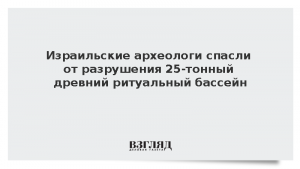 Израильские археологи спасли от разрушения 25-тонный древний ритуальный бассейн