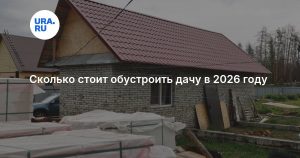 Сколько стоит обустроить дачу в 2026 году