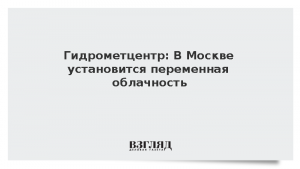Гидрометцентр: В Москве установится переменная облачность