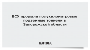 ВСУ прорыли полукилометровые подземные тоннели в Запорожской области
