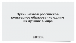 Путин назвал российское культурное образование одним из лучших в мире