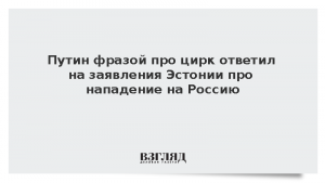 Путин фразой про цирк ответил на заявления Эстонии про нападение на Россию