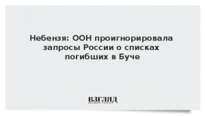 Небензя: ООН проигнорировала запросы России о списках погибших в Буче