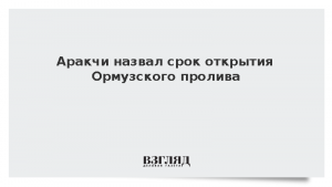Аракчи назвал срок открытия Ормузского пролива