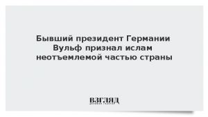Бывший президент Германии Вульф признал ислам неотъемлемой частью страны