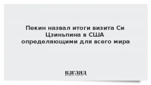 Пекин назвал итоги визита Си Цзиньпина в США определяющими для всего мира