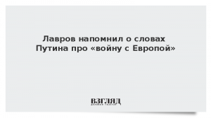 Лавров напомнил о словах Путина про «войну с Европой»
