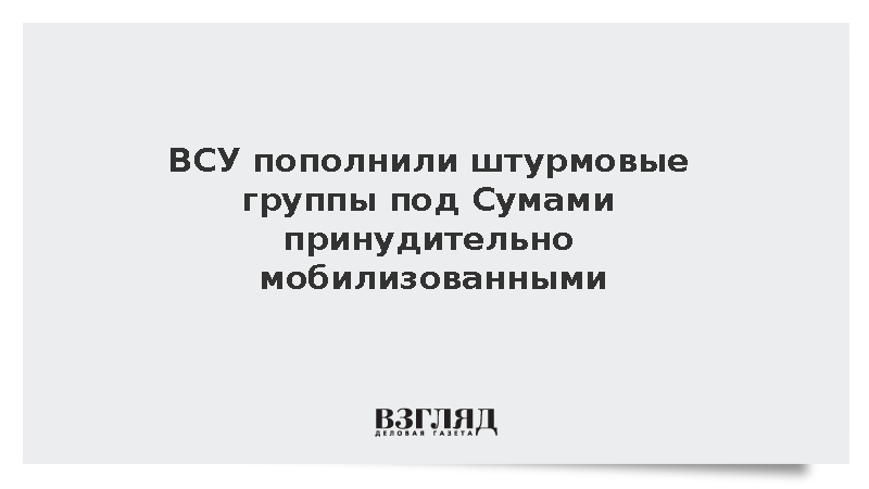 ВСУ пополнили штурмовые группы под Сумами принудительно мобилизованными