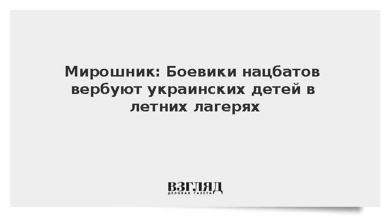 Мирошник: Боевики нацбатов вербуют украинских детей в летних лагерях