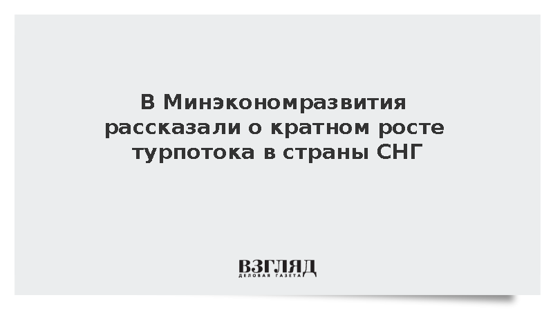 В Минэкономразвития рассказали о кратном росте турпотока в страны СНГ