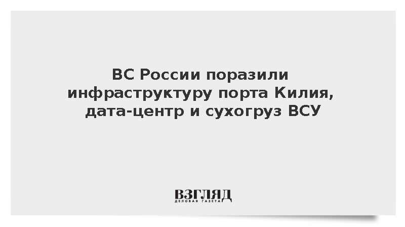 ВС России поразили инфраструктуру порта Килия, дата-центр и сухогруз ВСУ