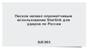 Песков назвал опрометчивым использование Starlink для ударов по России