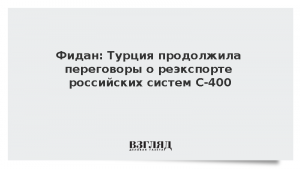 Фидан: Турция продолжила переговоры о реэкспорте российских систем С-400