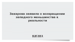 Захарова заявила о возвращении западного меньшинства к реальности