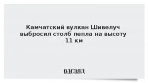 Камчатский вулкан Шивелуч выбросил столб пепла на высоту 11 км