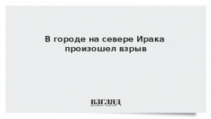 В городе на севере Ирака произошел взрыв