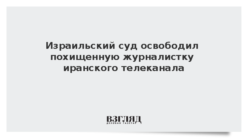 Израильский суд освободил похищенную журналистку иранского телеканала