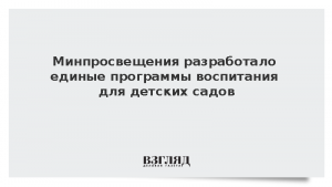 Минпросвещения разработало единые программы воспитания для детских садов
