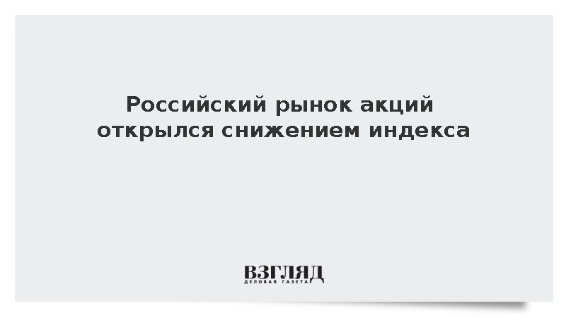 Российский рынок акций открылся снижением индекса