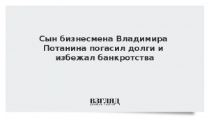 Сын бизнесмена Владимира Потанина погасил долги и избежал банкротства