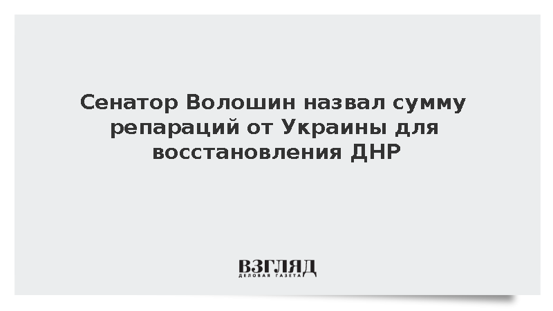 Сенатор Волошин назвал сумму репараций от Украины для восстановления ДНР