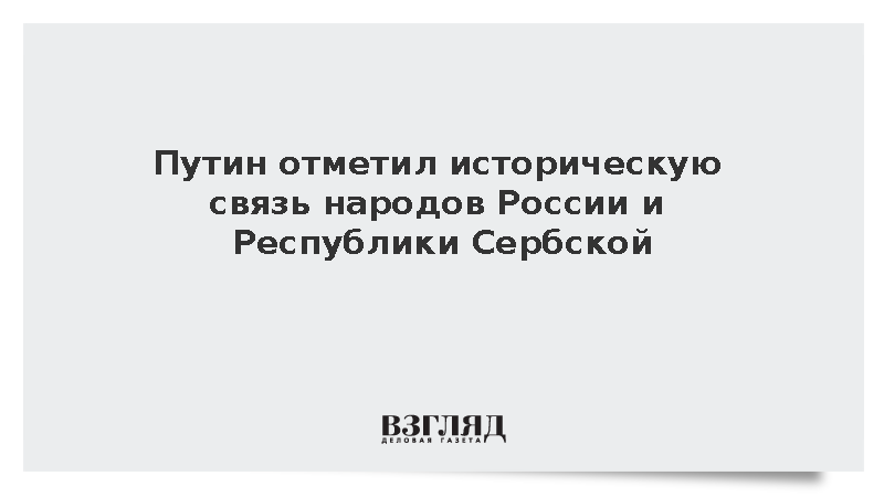 Путин отметил историческую связь народов России и Республики Сербской