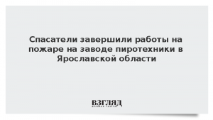 Спасатели завершили работы на пожаре на заводе пиротехники в Ярославской области