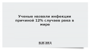Ученые назвали инфекции причиной 12% случаев рака в мире