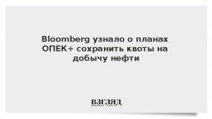 Bloomberg узнало о планах ОПЕК+ сохранить квоты на добычу нефти