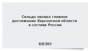 Сальдо назвал главное достижение Херсонской области в составе России