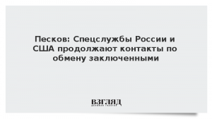 Песков: Спецслужбы России и США продолжают контакты по обмену заключенными