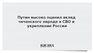 Путин высоко оценил вклад чеченского народа в СВО и укрепление России