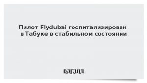 Пилот Flydubai госпитализирован в Табуке в стабильном состоянии