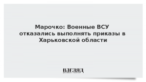 Марочко: Военные ВСУ отказались выполнять приказы в Харьковской области