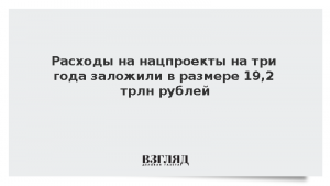 Расходы на нацпроекты на три года заложили в размере 19,2 трлн рублей