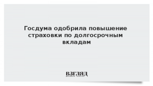 Госдума одобрила повышение страховки по долгосрочным вкладам