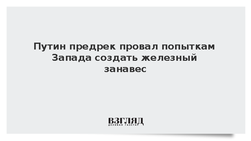 Путин предрек провал попыткам Запада создать железный занавес