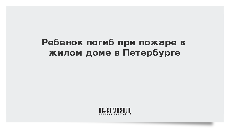 Ребенок погиб при пожаре в жилом доме в Петербурге